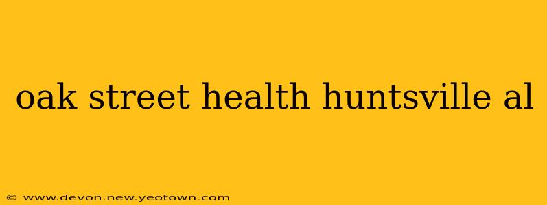 oak street health huntsville al