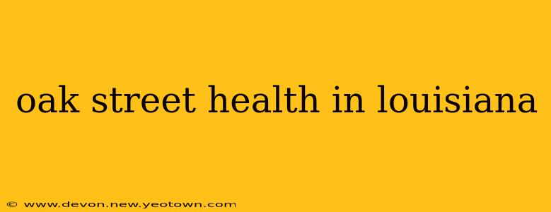 oak street health in louisiana