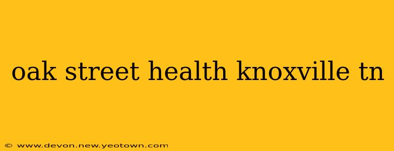 oak street health knoxville tn