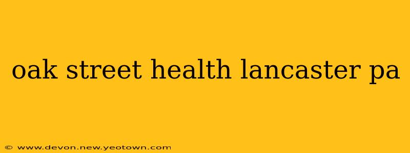 oak street health lancaster pa
