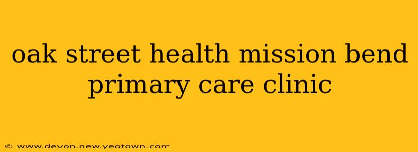 oak street health mission bend primary care clinic