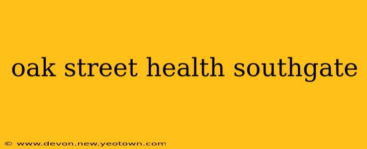 oak street health southgate