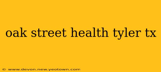 oak street health tyler tx