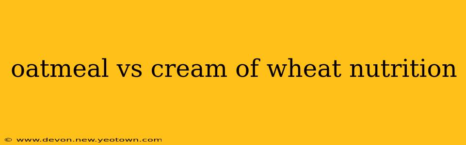 oatmeal vs cream of wheat nutrition