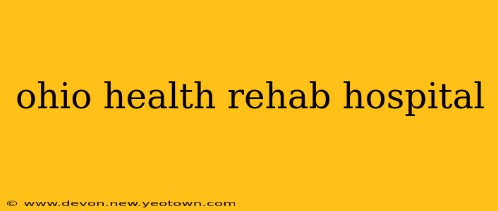 ohio health rehab hospital