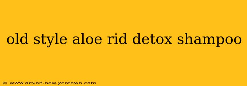 old style aloe rid detox shampoo