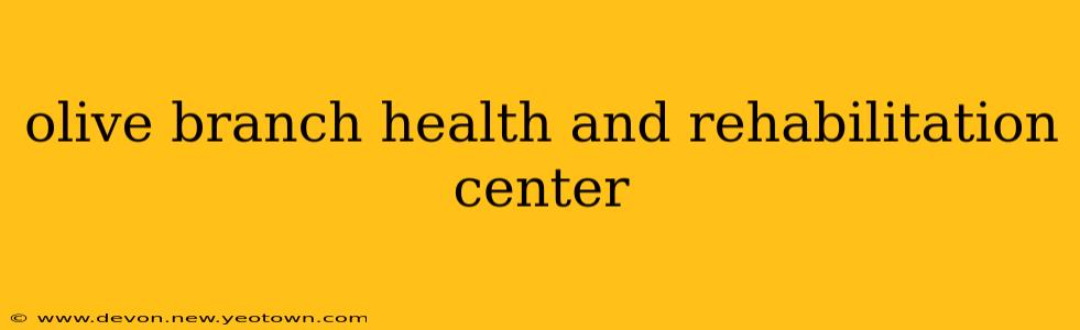olive branch health and rehabilitation center