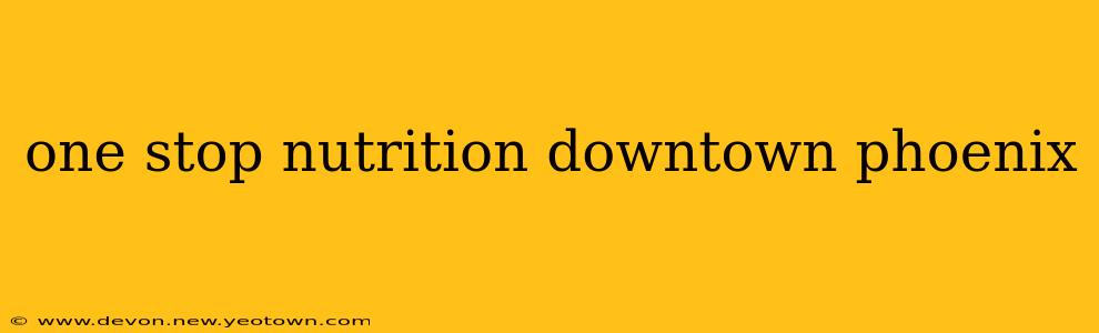 one stop nutrition downtown phoenix