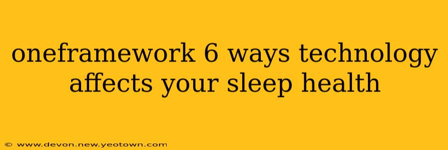 oneframework 6 ways technology affects your sleep health