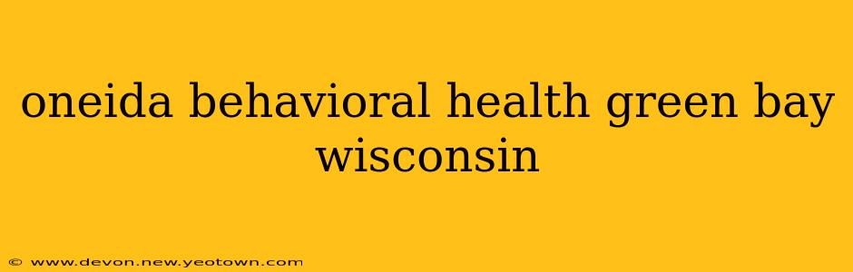 oneida behavioral health green bay wisconsin