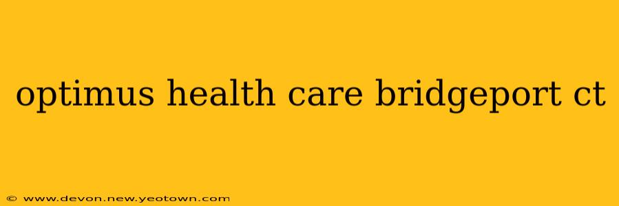 optimus health care bridgeport ct