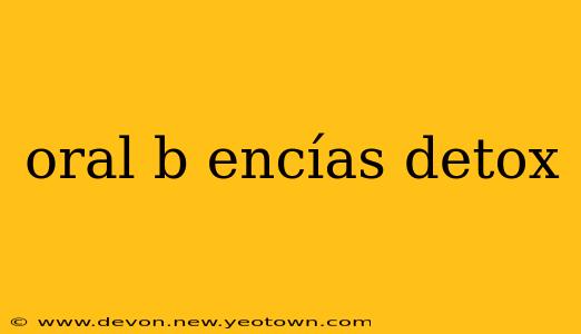 oral b encías detox