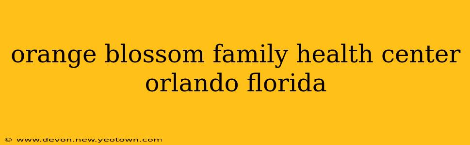 orange blossom family health center orlando florida
