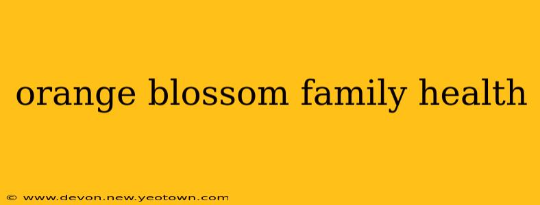 orange blossom family health