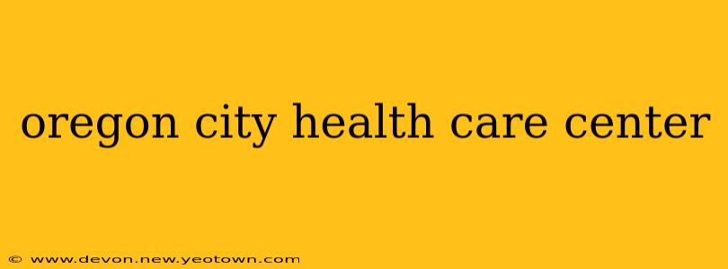 oregon city health care center