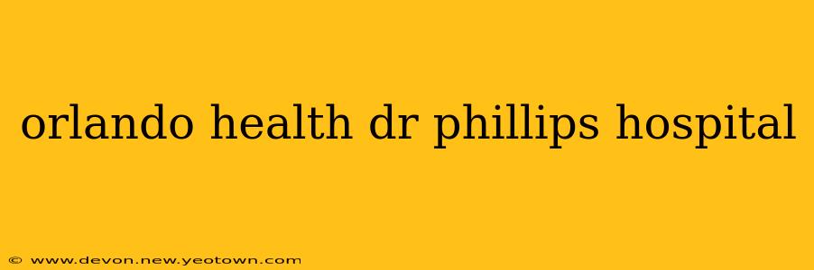 orlando health dr phillips hospital