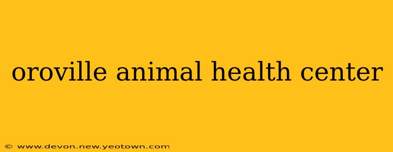 oroville animal health center