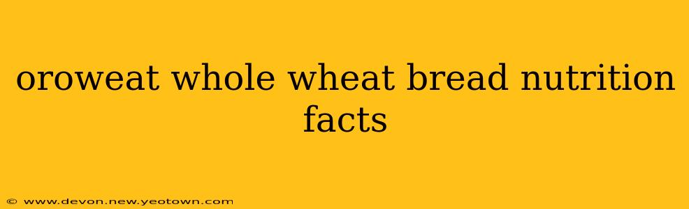 oroweat whole wheat bread nutrition facts