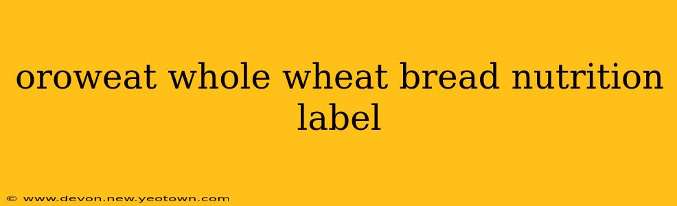 oroweat whole wheat bread nutrition label