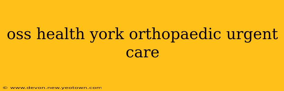 oss health york orthopaedic urgent care