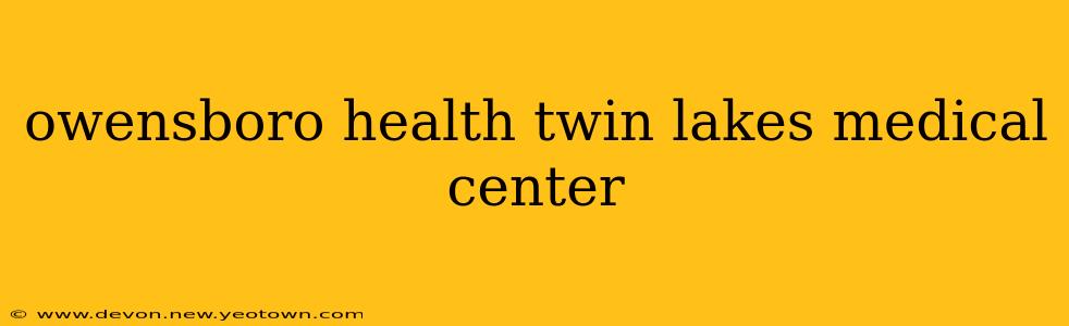 owensboro health twin lakes medical center