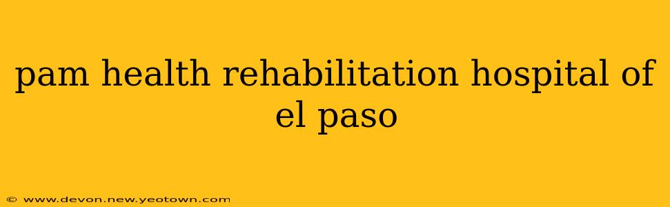 pam health rehabilitation hospital of el paso