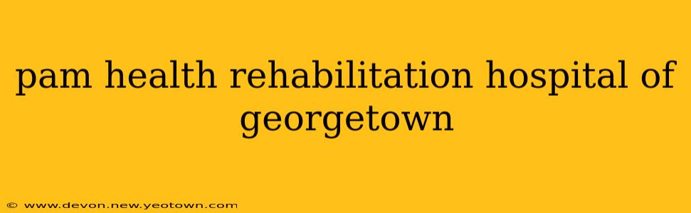 pam health rehabilitation hospital of georgetown