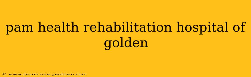 pam health rehabilitation hospital of golden