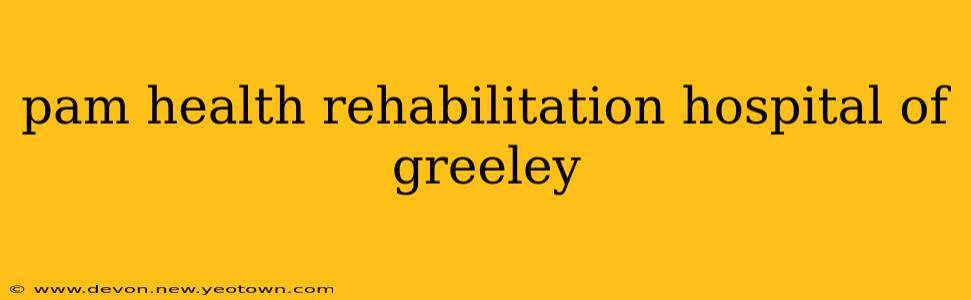 pam health rehabilitation hospital of greeley