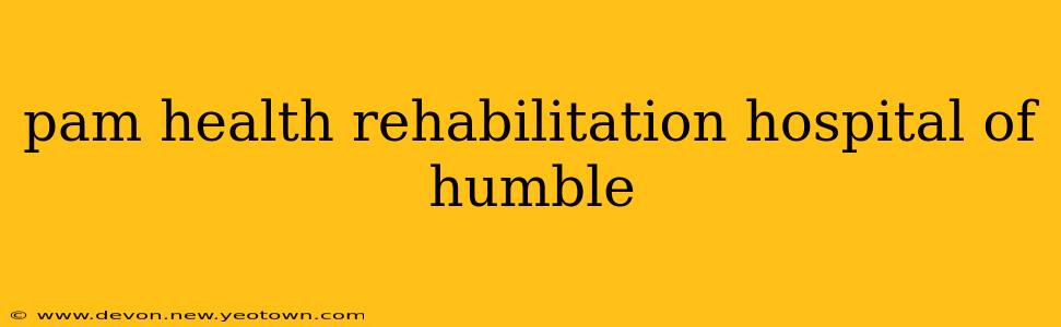 pam health rehabilitation hospital of humble