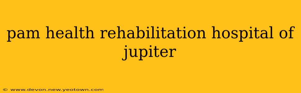pam health rehabilitation hospital of jupiter