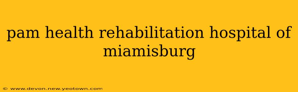 pam health rehabilitation hospital of miamisburg