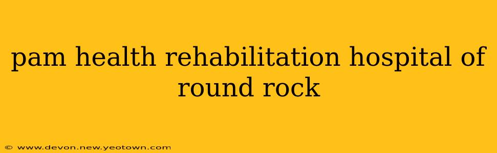 pam health rehabilitation hospital of round rock