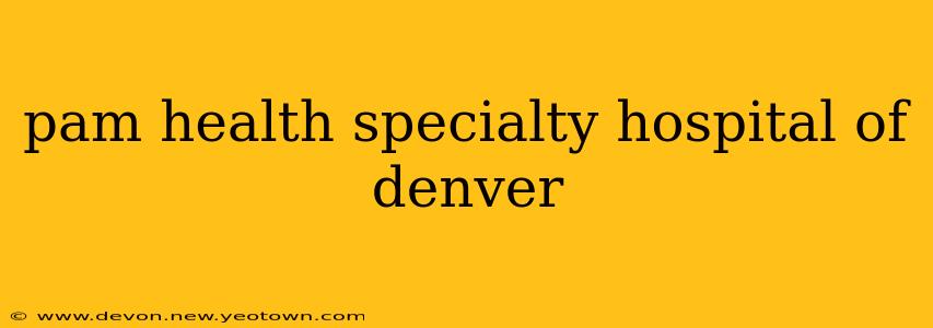 pam health specialty hospital of denver
