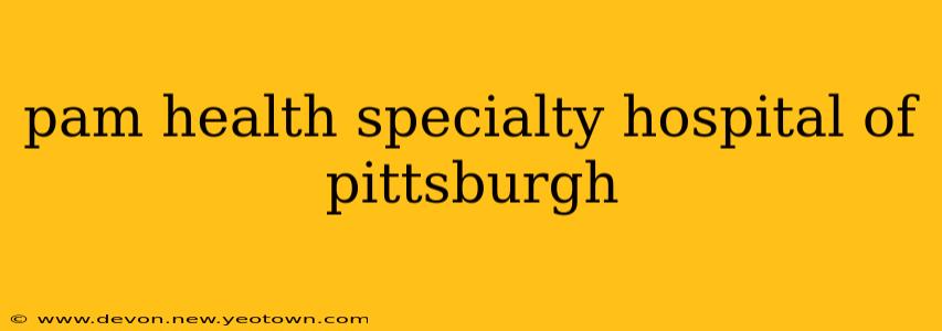 pam health specialty hospital of pittsburgh