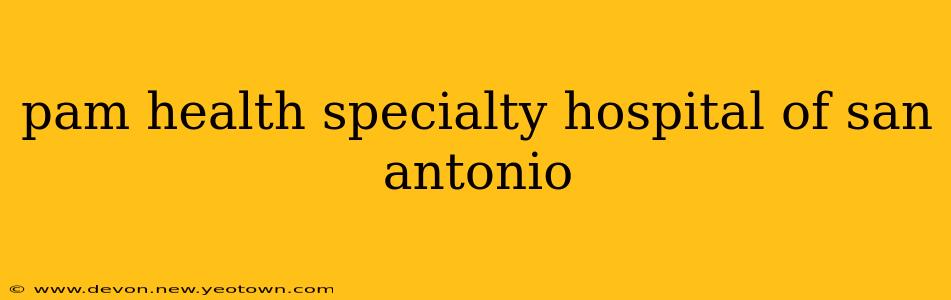 pam health specialty hospital of san antonio
