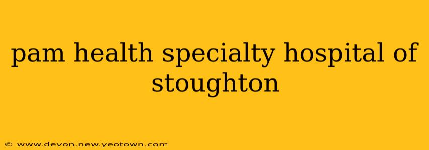 pam health specialty hospital of stoughton