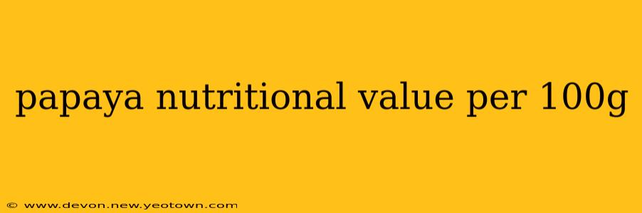 papaya nutritional value per 100g