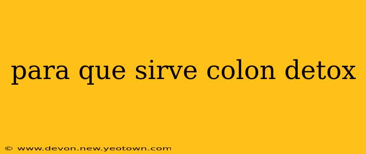 para que sirve colon detox