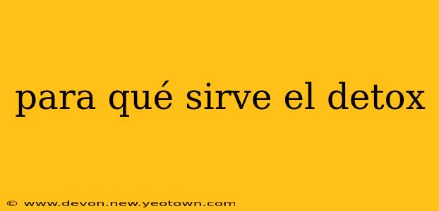 para qué sirve el detox