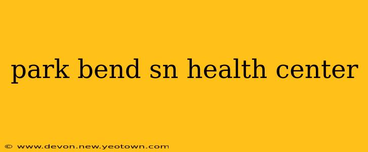 park bend sn health center