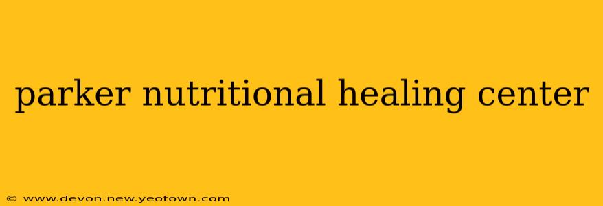 parker nutritional healing center