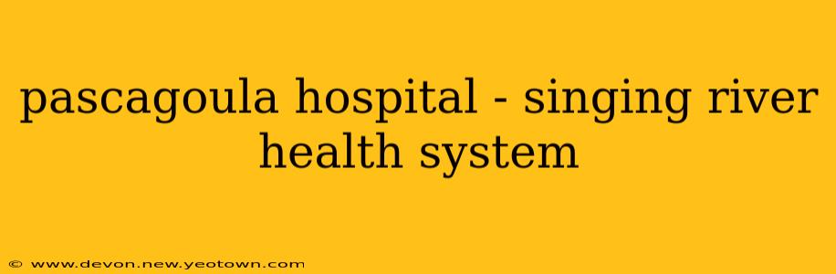 pascagoula hospital - singing river health system