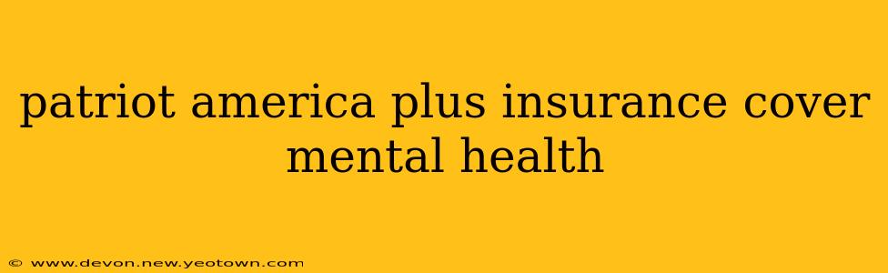 patriot america plus insurance cover mental health