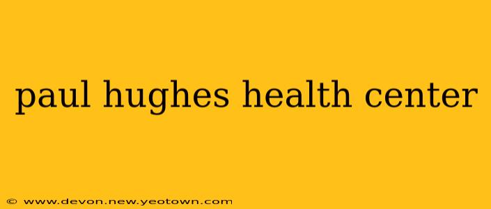 paul hughes health center