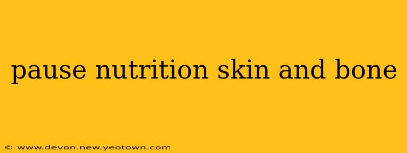 pause nutrition skin and bone