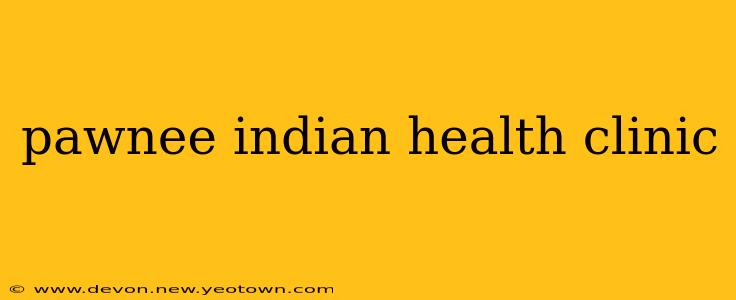 pawnee indian health clinic