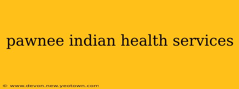 pawnee indian health services