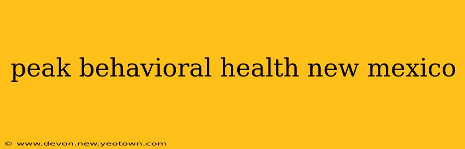 peak behavioral health new mexico