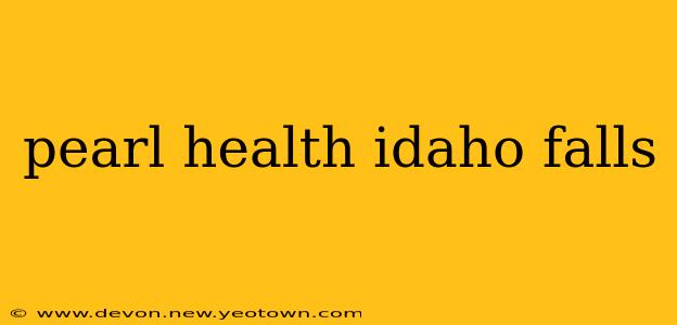 pearl health idaho falls